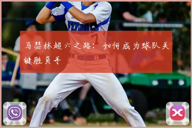 马瑟林超六之路：如何成为球队关键胜负手