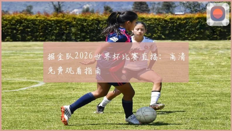 掘金队2026世界杯比赛直播：高清免费观看指南