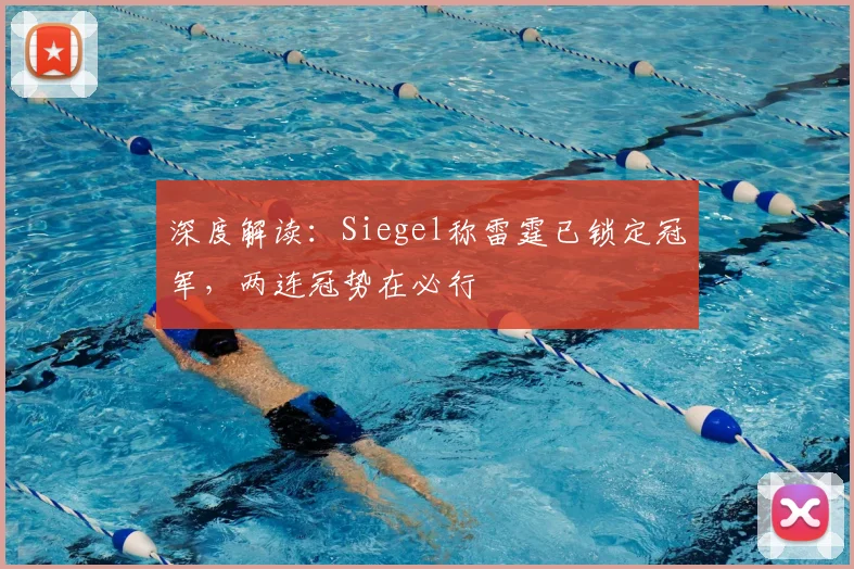 深度解读：Siegel称雷霆已锁定冠军，两连冠势在必行